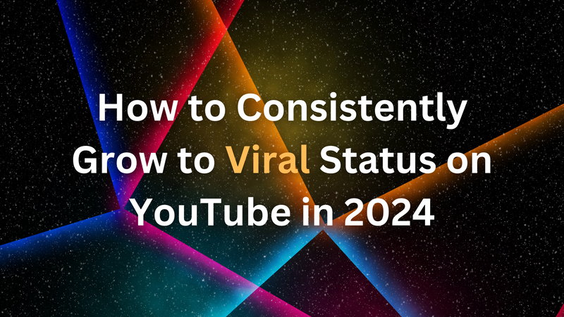 How to Consistently Grow to Viral Status on YouTube in 2024