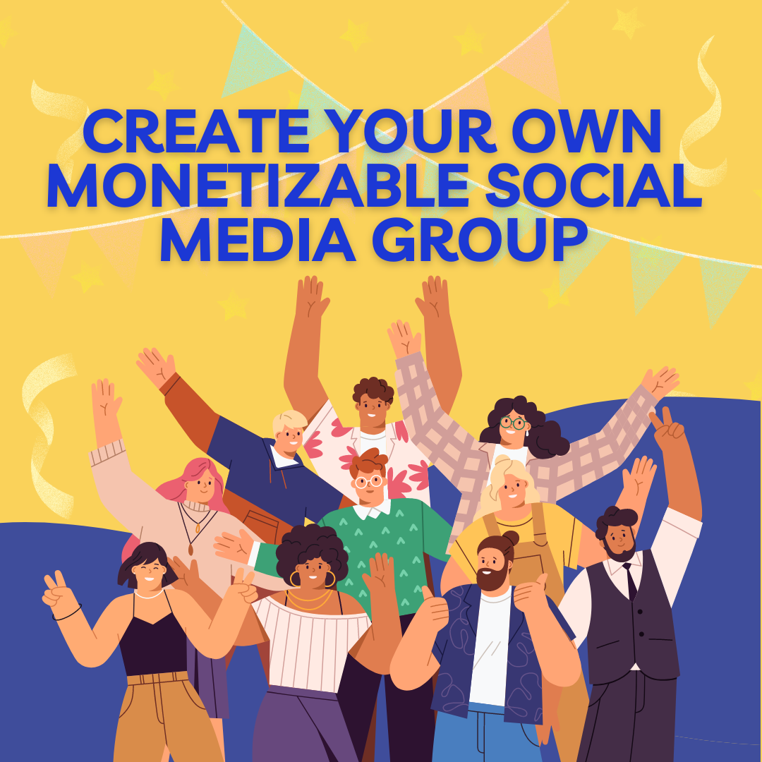 Create Your Own Monetizable Social Media Group